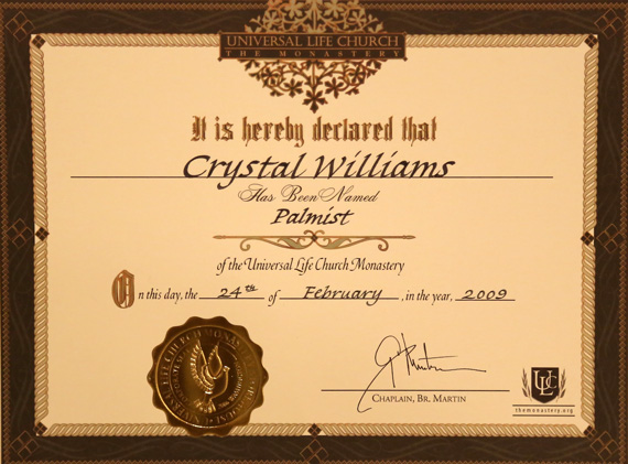 Universal Life Church - The Monastery - It is hereby declared that Crystal Williams has been named Palmist of the Universal Life Church Monastery. On this day, the 24th of February, in the year, 2009. Chaplain, Br. Martin
