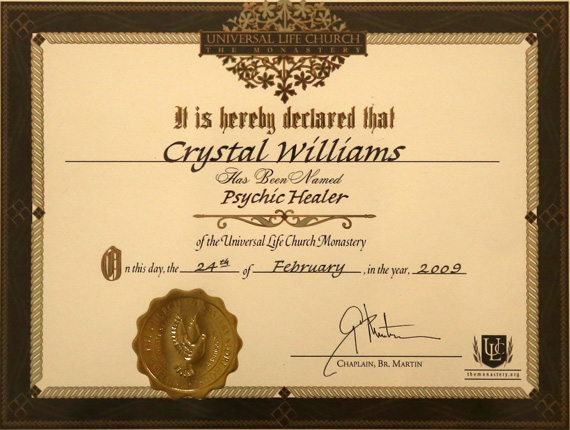 Universal Life Church - The Monastery - It is hereby declared that Crystal Williams has been named Psychic Healer of the Universal Life Church Monastery. On this day, the 24th of February, in the year, 2009. Chaplain, Br. Martin