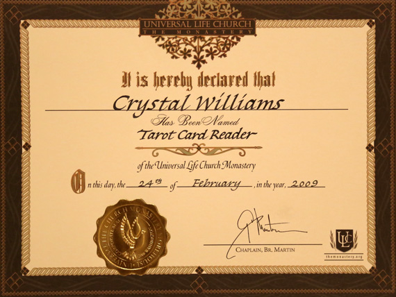 Universal Life Church - The Monastery - It is hereby declared that Crystal Williams has been named Tarot Card Reader of the Universal Life Church Monastery. On this day, the 24th of February, in the year, 2009. Chaplain, Br. Martin